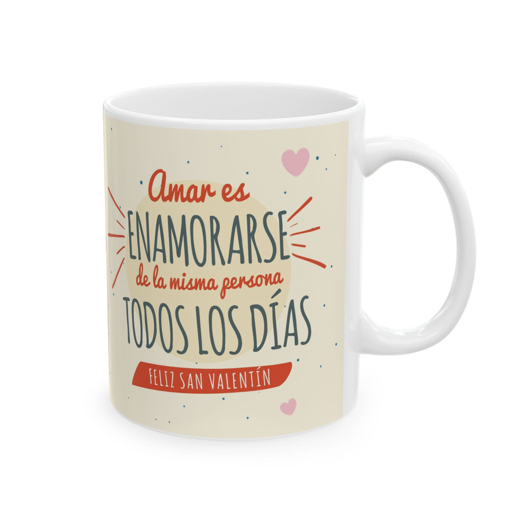 Ceramic Mug - Amar es enamorarse de la misma persona todos los dias (11oz/15oz)